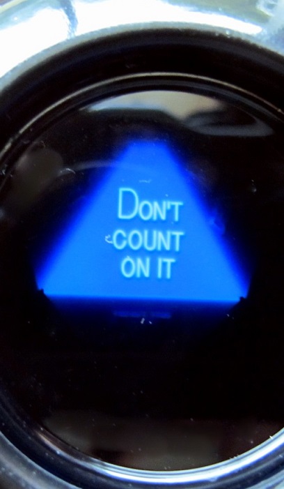 Don't count on it displayed in the window of a Magic 8-Ball